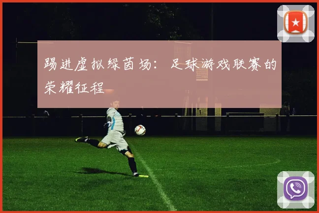 踢进虚拟绿茵场：足球游戏联赛的荣耀征程