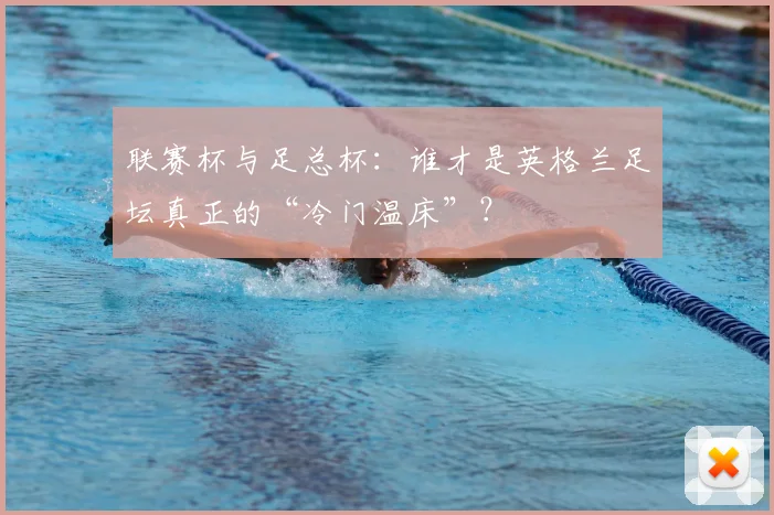 联赛杯与足总杯：谁才是英格兰足坛真正的“冷门温床”？